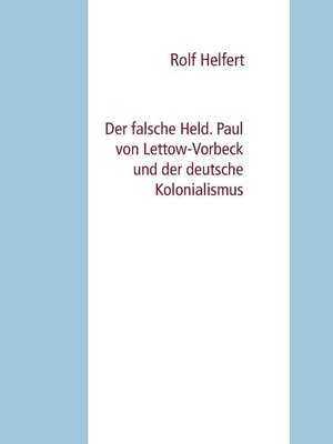 cover image of Der falsche Held. Paul von Lettow-Vorbeck und der deutsche Kolonialismus